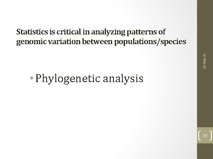 09 -Mar-21 Statistics is critical in analyzing patterns of genomic variation between populations/species •