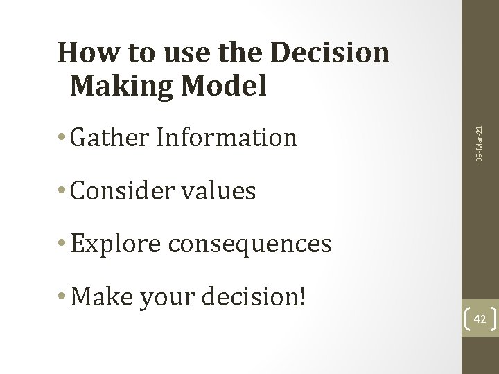  • Gather Information 09 -Mar-21 How to use the Decision Making Model •