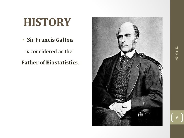 HISTORY is considered as the Father of Biostatistics. 09 -Mar-21 • Sir Francis Galton HISTORY is considered as the Father of Biostatistics. 09 -Mar-21 • Sir Francis Galton