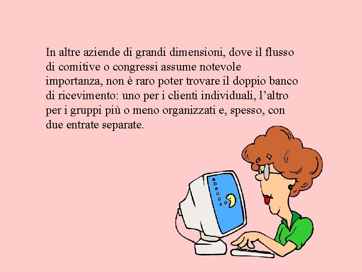 In altre aziende di grandi dimensioni, dove il flusso di comitive o congressi assume