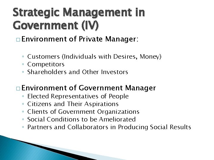 Strategic Management in Government (IV) � Environment of Private Manager: ◦ Customers (Individuals with