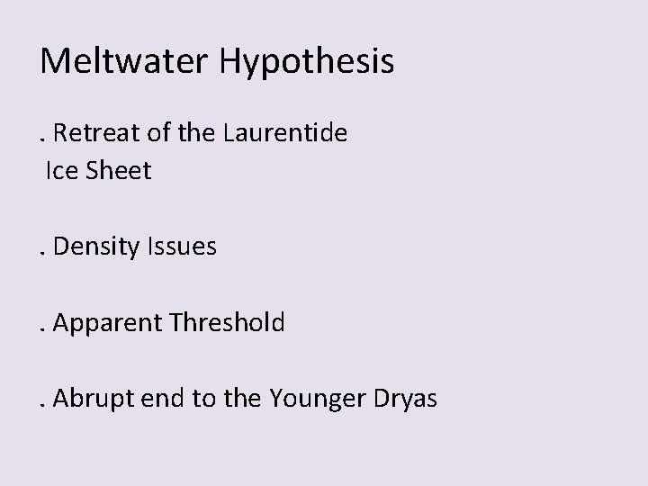 Meltwater Hypothesis. Retreat of the Laurentide Ice Sheet. Density Issues. Apparent Threshold. Abrupt end