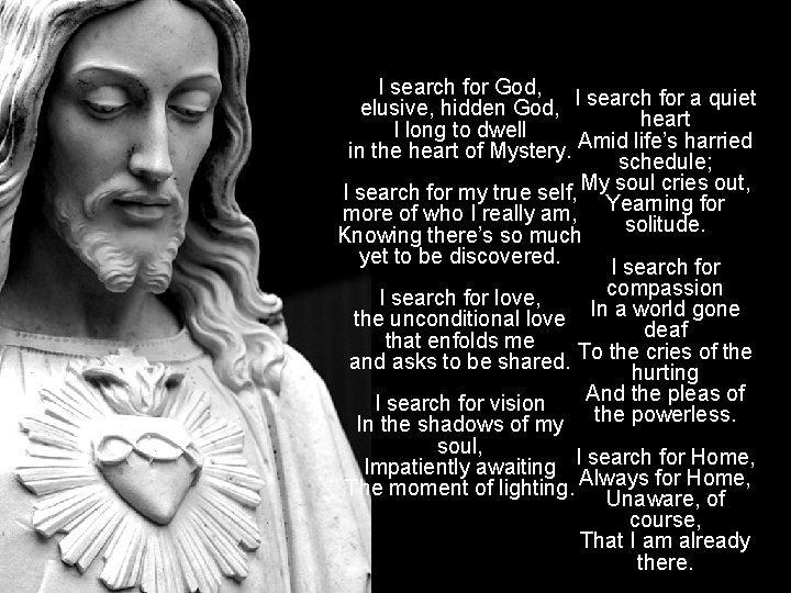 I search for God, elusive, hidden God, I search for a quiet heart I