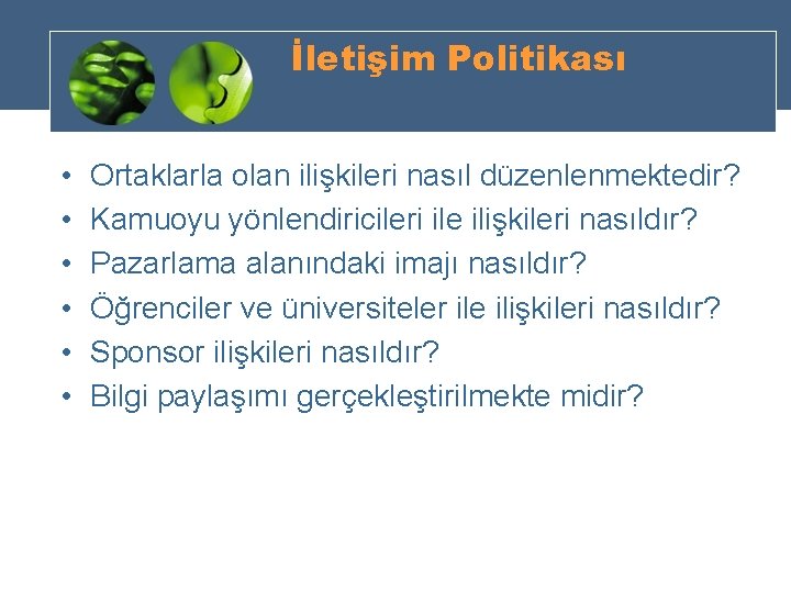 İletişim Politikası • • • Ortaklarla olan ilişkileri nasıl düzenlenmektedir? Kamuoyu yönlendiricileri ile ilişkileri