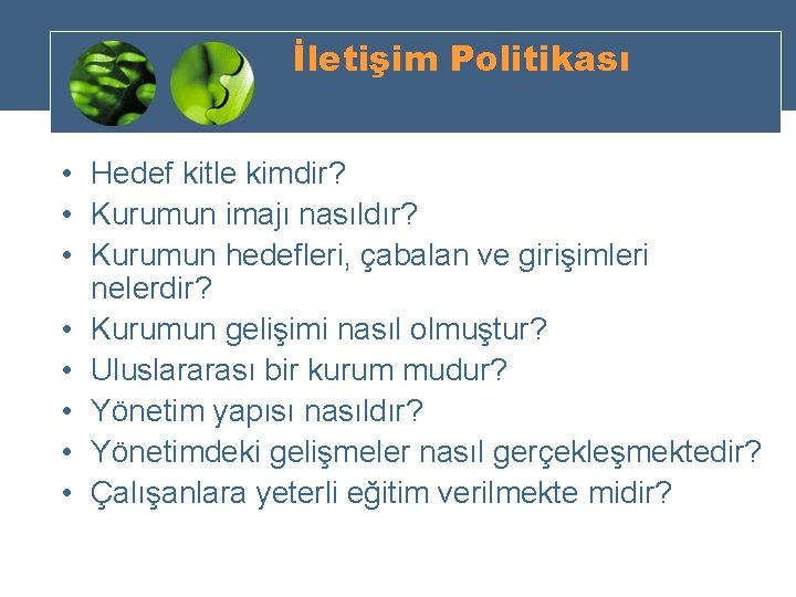 İletişim Politikası • Hedef kitle kimdir? • Kurumun imajı nasıldır? • Kurumun hedefleri, çabalan