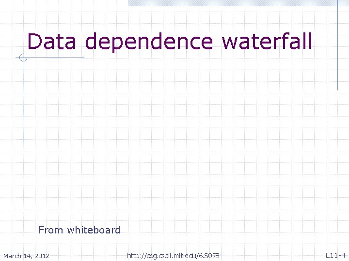Data dependence waterfall From whiteboard March 14, 2012 http: //csg. csail. mit. edu/6. S