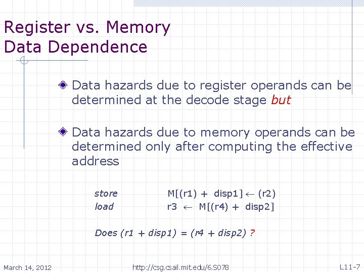 Register vs. Memory Data Dependence Data hazards due to register operands can be determined