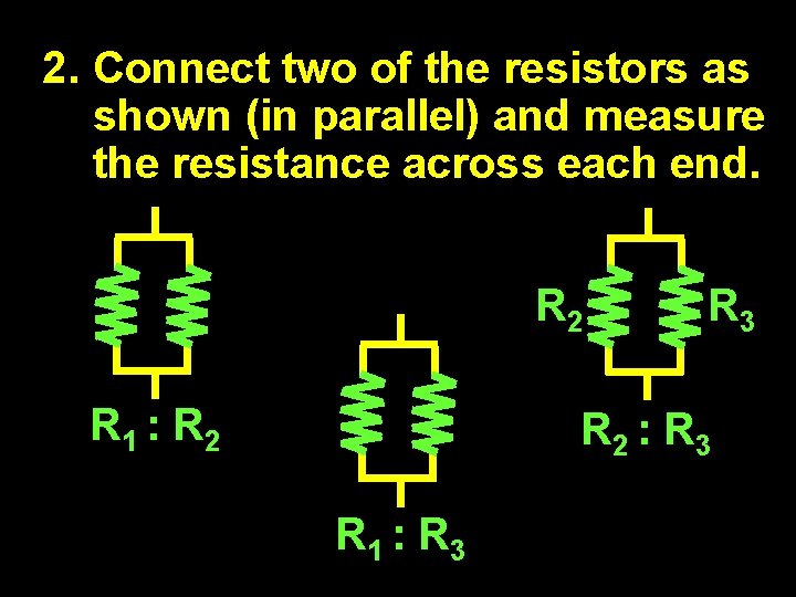 2. Connect two of the resistors as shown (in parallel) and measure the resistance