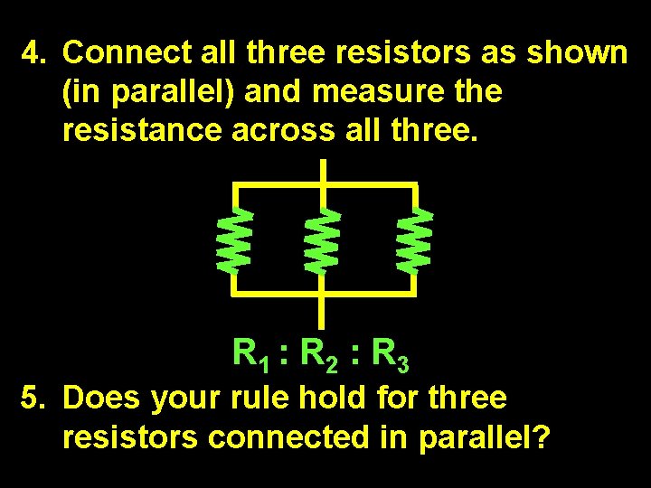 4. Connect all three resistors as shown (in parallel) and measure the resistance across
