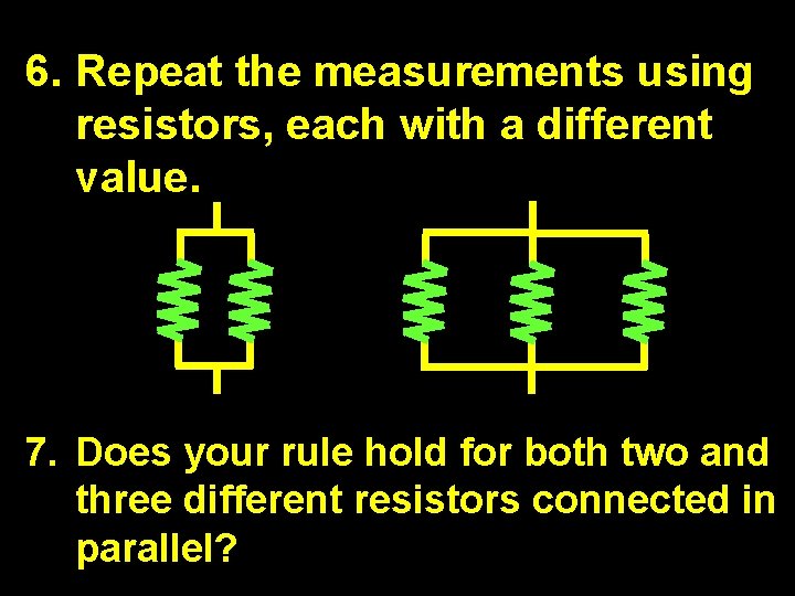 6. Repeat the measurements using resistors, each with a different value. 7. Does your