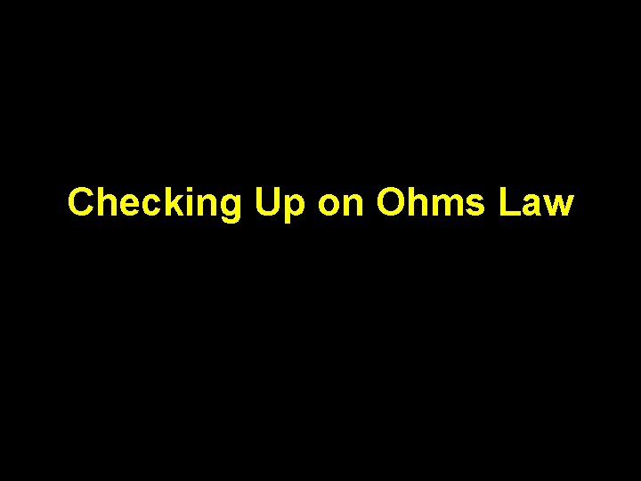 Checking Up on Ohms Law 