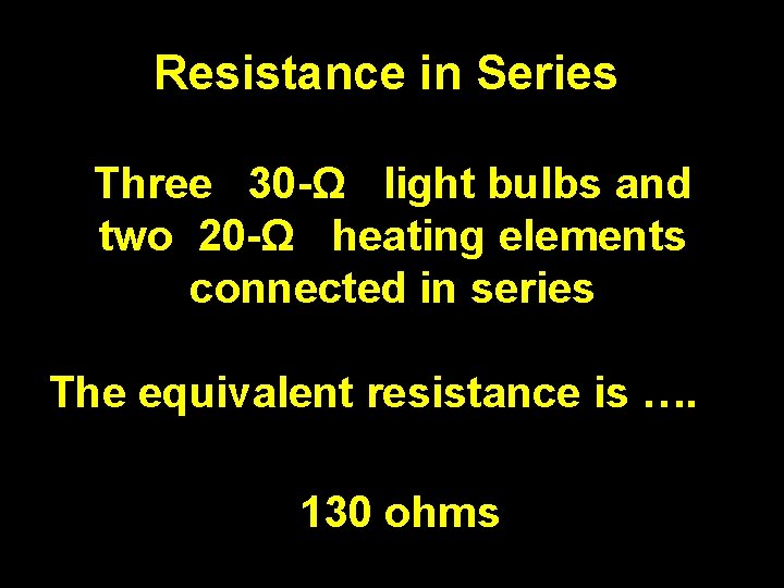 Resistance in Series Three 30 -Ω light bulbs and two 20 -Ω heating elements
