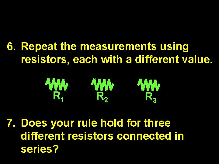 6. Repeat the measurements using resistors, each with a different value. R 1 R