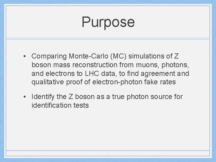 Purpose • Comparing Monte-Carlo (MC) simulations of Z boson mass reconstruction from muons, photons,