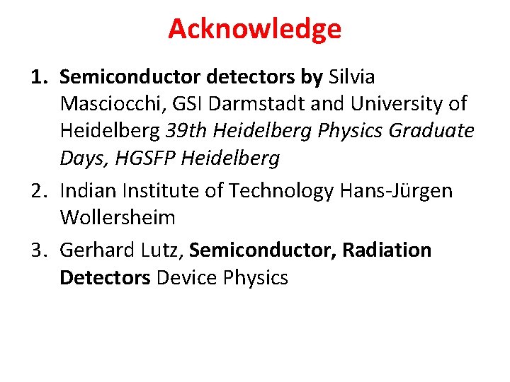 Acknowledge 1. Semiconductor detectors by Silvia Masciocchi, GSI Darmstadt and University of Heidelberg 39