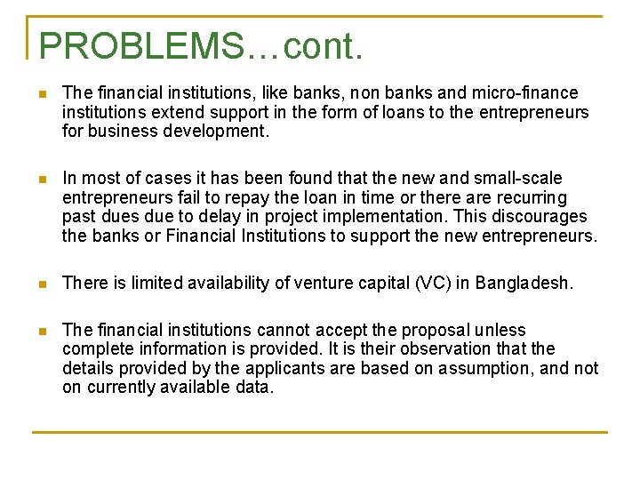 PROBLEMS…cont. n The financial institutions, like banks, non banks and micro-finance institutions extend support