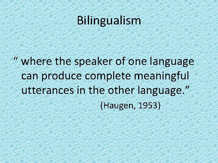 Bilingualism “ where the speaker of one language can produce complete meaningful utterances in