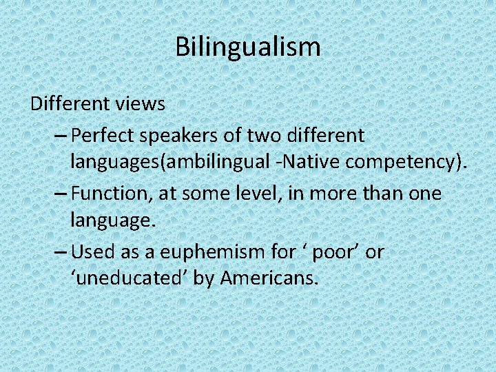 Bilingualism Different views – Perfect speakers of two different languages(ambilingual -Native competency). – Function,