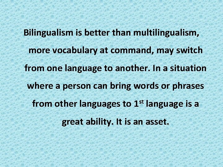 Bilingualism is better than multilingualism, more vocabulary at command, may switch from one language