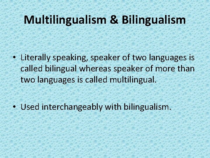 Multilingualism & Bilingualism • Literally speaking, speaker of two languages is called bilingual whereas