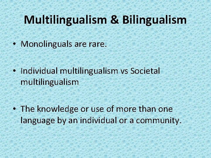 Multilingualism & Bilingualism • Monolinguals are rare. • Individual multilingualism vs Societal multilingualism •