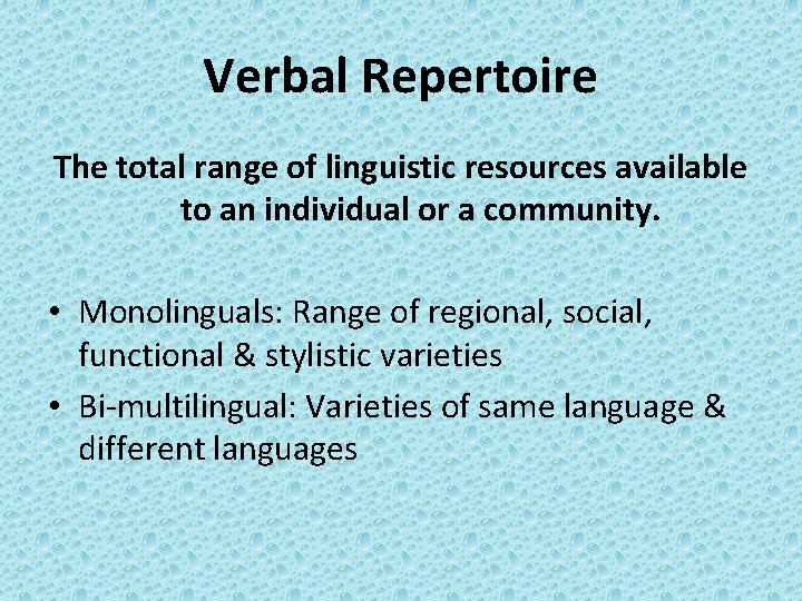 Verbal Repertoire The total range of linguistic resources available to an individual or a