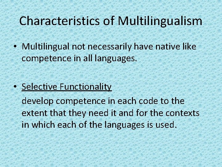 Characteristics of Multilingualism • Multilingual not necessarily have native like competence in all languages.