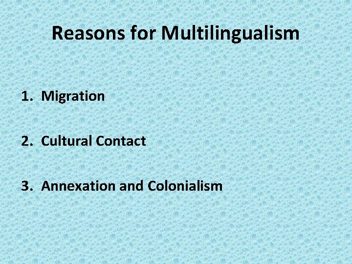 Reasons for Multilingualism 1. Migration 2. Cultural Contact 3. Annexation and Colonialism 