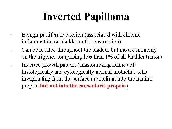 Inverted Papilloma - Benign proliferative lesion (associated with chronic inflammation or bladder outlet obstruction)