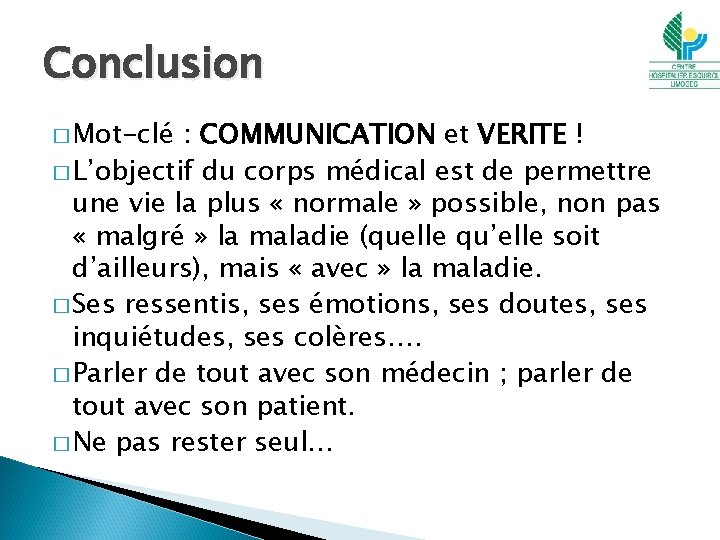 Conclusion � Mot-clé : COMMUNICATION et VERITE ! � L’objectif du corps médical est