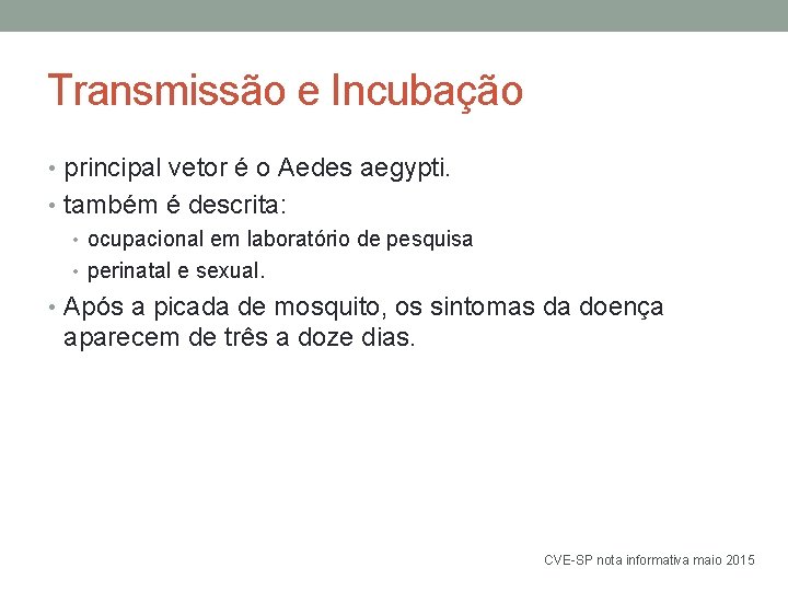Transmissão e Incubação • principal vetor é o Aedes aegypti. • também é descrita:
