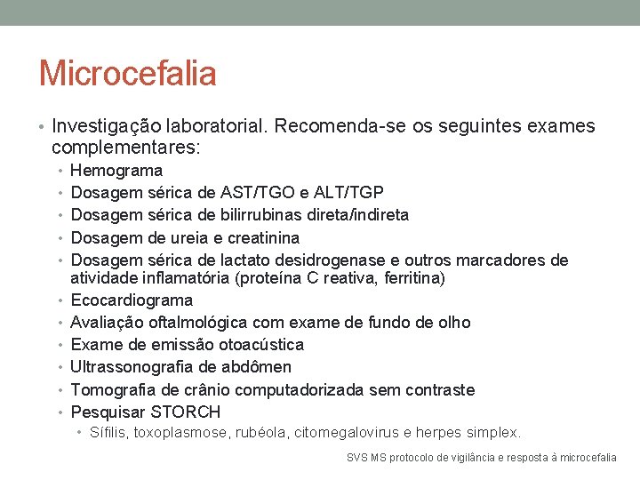 Microcefalia • Investigação laboratorial. Recomenda-se os seguintes exames complementares: • Hemograma • Dosagem sérica