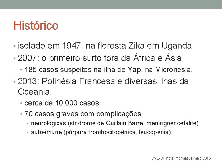 Histórico • isolado em 1947, na floresta Zika em Uganda • 2007: o primeiro