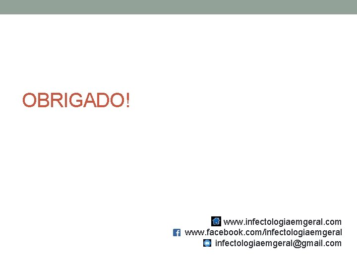 OBRIGADO! www. infectologiaemgeral. com www. facebook. com/infectologiaemgeral@gmail. com 