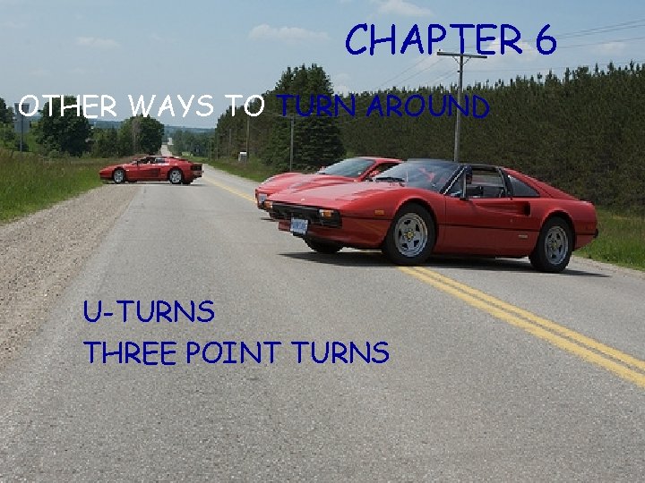 CHAPTER 6 OTHER WAYS TO TURN AROUND U-TURNS THREE POINT TURNS 