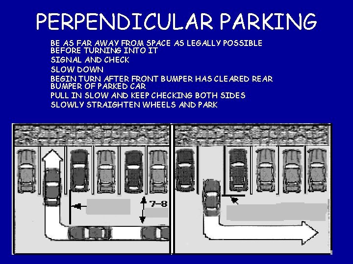 PERPENDICULAR PARKING BE AS FAR AWAY FROM SPACE AS LEGALLY POSSIBLE BEFORE TURNING INTO