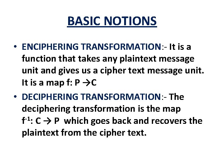 BASIC NOTIONS • ENCIPHERING TRANSFORMATION: - It is a function that takes any plaintext