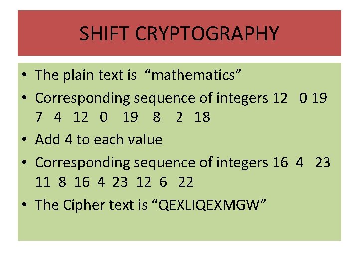 SHIFT CRYPTOGRAPHY • The plain text is “mathematics” • Corresponding sequence of integers 12