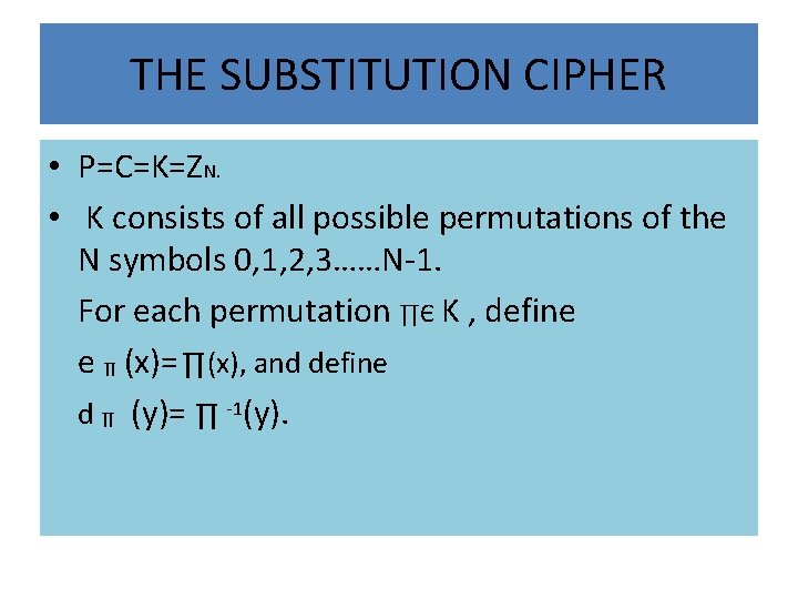 THE SUBSTITUTION CIPHER • P=C=K=ZN. • K consists of all possible permutations of the