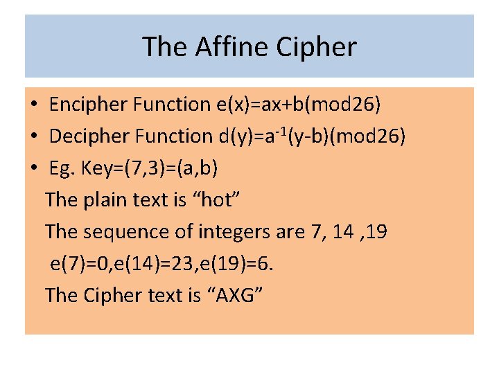 The Affine Cipher • Encipher Function e(x)=ax+b(mod 26) • Decipher Function d(y)=a-1(y-b)(mod 26) •