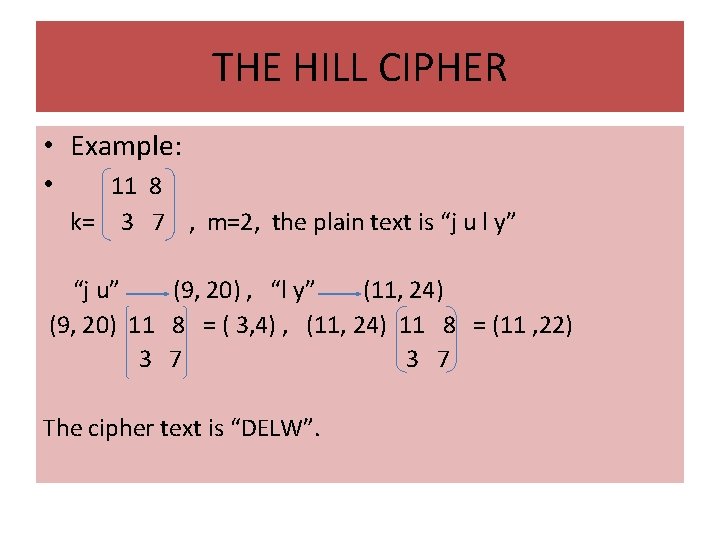 THE HILL CIPHER • Example: • 11 8 k= 3 7 , m=2, the