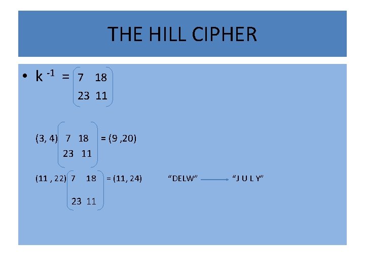 THE HILL CIPHER • k -1 = 7 18 23 11 (3, 4) 7