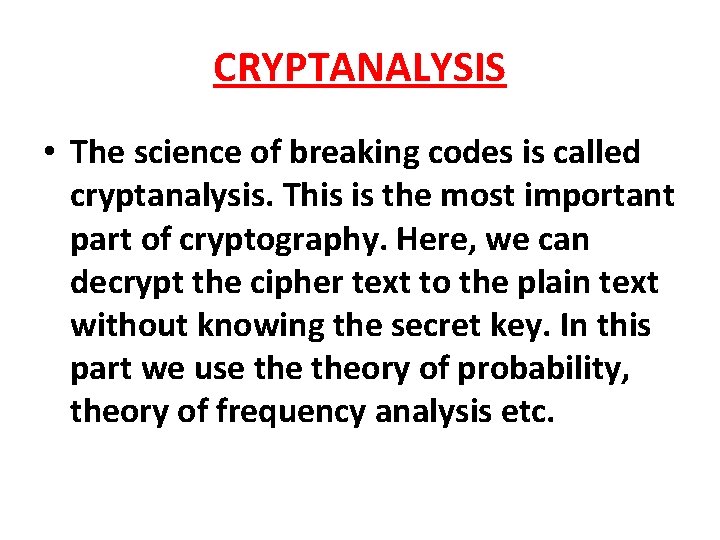 CRYPTANALYSIS • The science of breaking codes is called cryptanalysis. This is the most