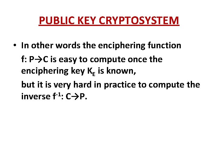PUBLIC KEY CRYPTOSYSTEM • In other words the enciphering function f: P→C is easy