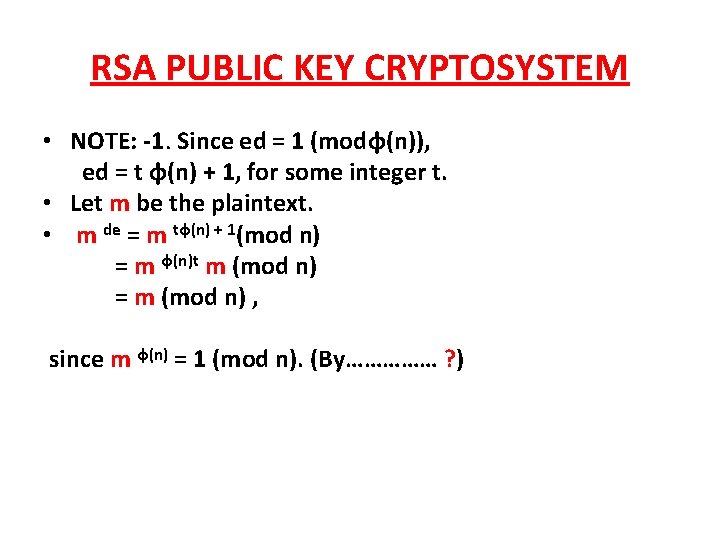 RSA PUBLIC KEY CRYPTOSYSTEM • NOTE: -1. Since ed = 1 (modφ(n)), ed =