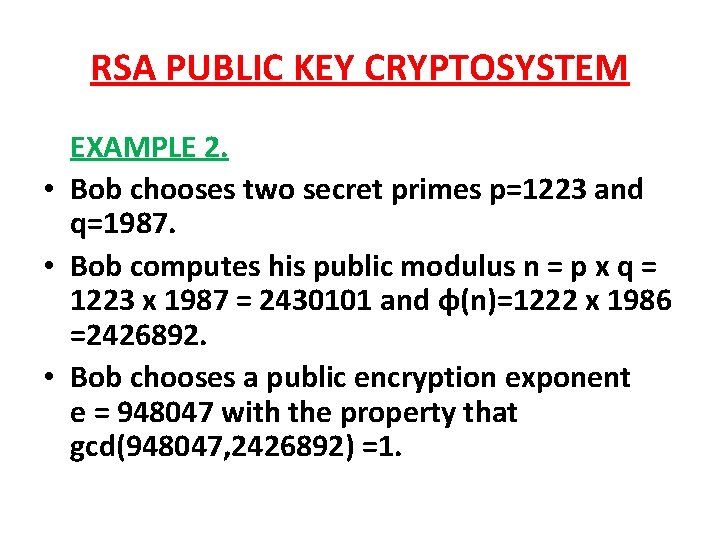 RSA PUBLIC KEY CRYPTOSYSTEM EXAMPLE 2. • Bob chooses two secret primes p=1223 and