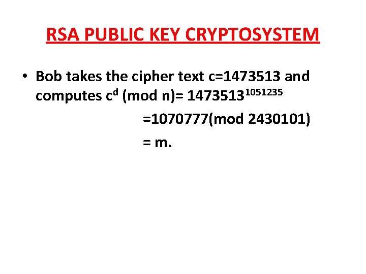 RSA PUBLIC KEY CRYPTOSYSTEM • Bob takes the cipher text c=1473513 and computes cd