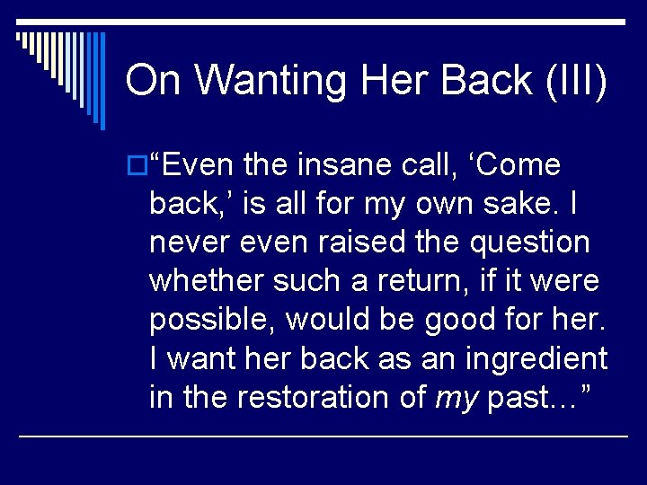 On Wanting Her Back (III) o“Even the insane call, ‘Come back, ’ is all