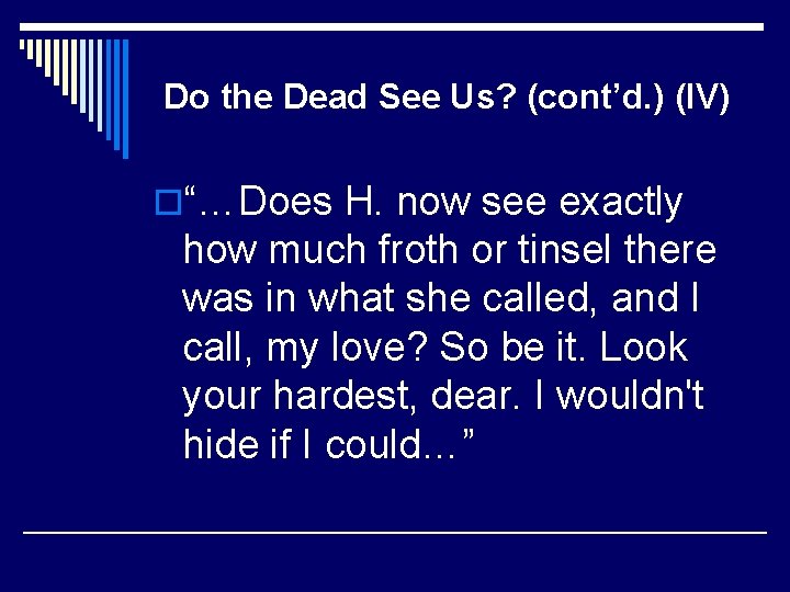 Do the Dead See Us? (cont’d. ) (IV) o“…Does H. now see exactly how