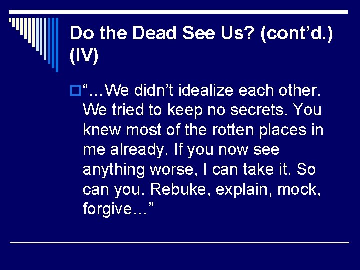 Do the Dead See Us? (cont’d. ) (IV) o “…We didn’t idealize each other.